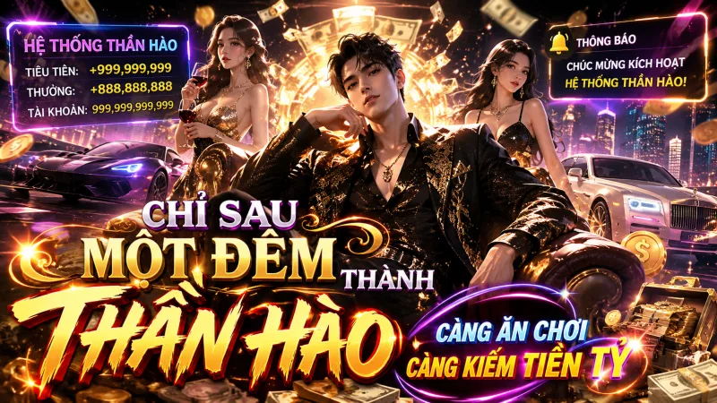 CHỈ SAU MỘT ĐÊM THÀNH THẦN HÀO, CÀNG ĂN CHƠI CÀNG KIẾM TIỀN TỶ