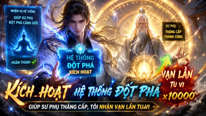 【 FULL BỘ 】Kích Hoạt Hệ Thống Đột Phá – Giúp Sư Phụ Thăng Cấp, Tôi Nhận Vạn Lần Tu Vi
